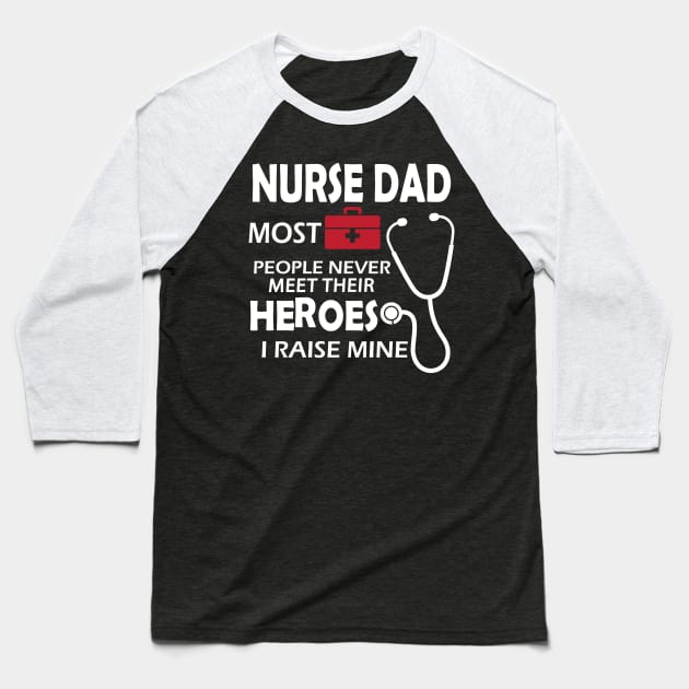 Nurse Dad most people never meet their heroes I raise mine Baseball T-Shirt by KC Happy Shop